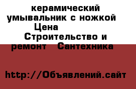 керамический умывальник с ножкой › Цена ­ 1 500 -  Строительство и ремонт » Сантехника   